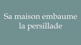 How to Pronounce Sa maison embaume la persillade Correctly in French [upl. by Nuajed]