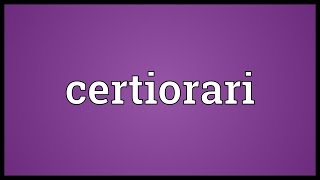 Certiorari Meaning [upl. by Alethia614]