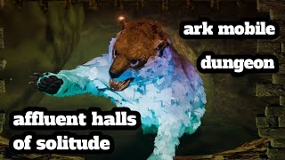 ark mobile affluent halls of solitude dungeon [upl. by Nichola]