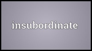 Insubordinate Meaning [upl. by Nesyt]