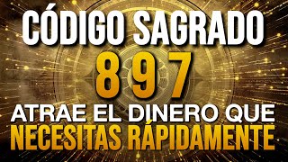 🌟 Cómo activar el CÓDIGO SAGRADO 897 para el DINERO que necesitas RÁPIDAMENTE  45 Veces 💥 [upl. by Ilse]