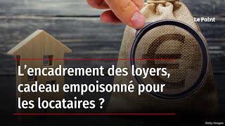 L’encadrement des loyers cadeau empoisonné pour les locataires [upl. by Cynth]