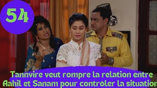 LES CONSENTEMENTS 2 épisode 54Tannvire veut rompre la relation entre Aahil et Sanam [upl. by Hen]