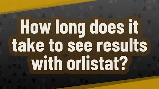 How long does it take to see results with orlistat [upl. by Clerk]