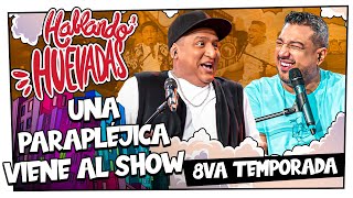 HABLANDO HUEVADAS  Octava Temporada UNA PARAPLÉJICA VIENE AL SHOW [upl. by Clovis]