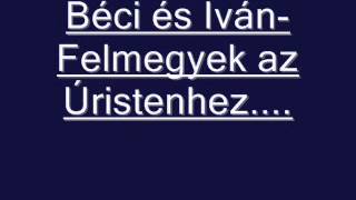 Béci és Iván  Felmegyek az Úristenhez [upl. by Narra]