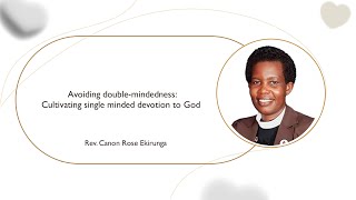 Avoiding doublemindednessCultivating single minded devotion to God  Rev Canon Rose Ekirunga [upl. by Falzetta840]