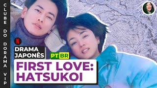 FIRST LOVE HATSUKOI • O primeiro amor nos marca pra sempre • DORAMA JAPONÊS • RESENHA [upl. by Wakefield]