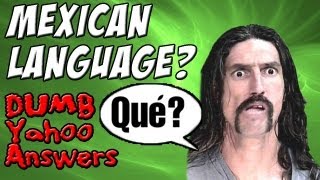 Dumb Yahoo Answers  Mexican Language [upl. by Esinaj]