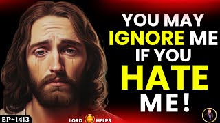 🛑YOU MAY IGNORE ME IF YOU HATE ME JESUS CHRIST  Gods Message Today god Jesus Lord Helps Ep1413 [upl. by Mccutcheon]