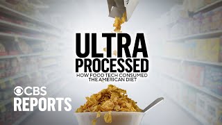 Ultra Processed How Food Tech Consumed the American Diet  CBS Reports [upl. by Hgielrebma]