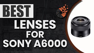 Best Lenses For Sony A6000 👁 Top Options Reviewed  Digital CameraHQ [upl. by Malonis]