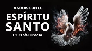 A Solas Con El Espíritu Santo en un día lluvioso Escucha con auriculares y relájate [upl. by Etteniotnna983]