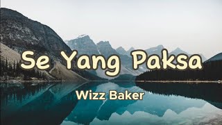 Wizz Baker  Se Yang Paksa  Lirik [upl. by Akinor]