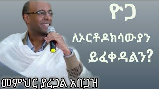 ዲያቆን ያረጋል አበጋዝ  Yaregal Abegaz ዮጋ በኦርቶዶክስ ሃይማኖት እይታ ኢትዮጵያ Ethiopian Orthodox sibket ስብከት [upl. by Ruffi]