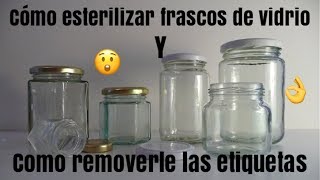 COMO ESTERILIZAR FRASCOS DE VIDRIO Y REMOVERLE LAS ETIQUETAS [upl. by Acinehs]