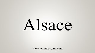 How To Say Alsace [upl. by Duwalt]