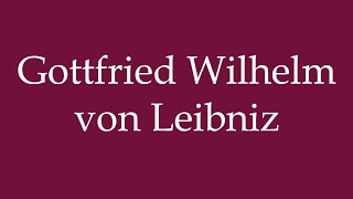 How to Pronounce Gottfried Wilhelm von Leibniz Correctly in German [upl. by Harrus672]