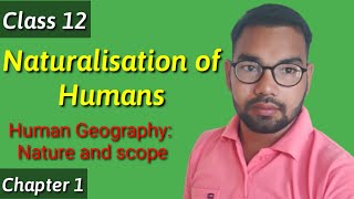 Naturalisation of Humans Human Geography Nature and scope  Chapter 1 Class 12  Geography Sudhir [upl. by Zerk]