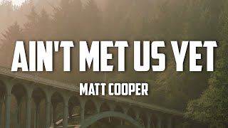 Matt Cooper  Aint Met Us Yet Lyrics [upl. by Durrace]