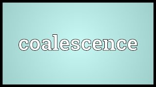 Coalescence Meaning [upl. by Hadleigh]