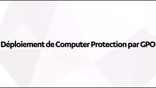 PSB  Le déploiement de Computer Protection par GPO [upl. by Letitia]