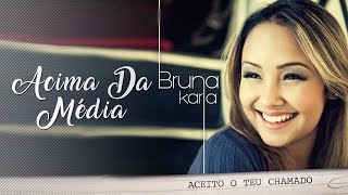 Acima da Média  CD Aceito o Teu Chamado  Bruna Karla [upl. by Amees]