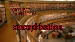 What does amorphization mean [upl. by Yenterb]