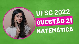 VESTIBULAR UFSC 2022  QUESTÃO 21 MATEMÁTICA [upl. by Tana883]