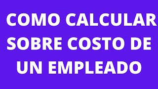 COMO CALCULAR SOBRE COSTO DE UN EMPLEADO [upl. by Petie428]