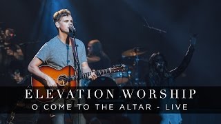 O Come to the Altar  Live  Elevation Worship [upl. by Yug]