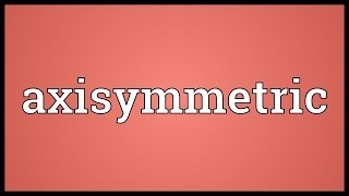 Axisymmetric Meaning [upl. by Nalorac40]