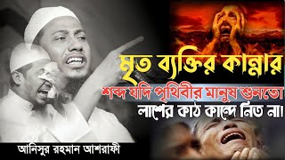 মৃত ব্যক্তির কান্না যদি পৃথিবীর মানুষ একবার শুনতো  আনিসুর রহমান আশরাফী  Anisur Rahman ashrafi waz [upl. by Ahseinet]