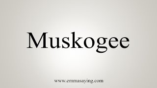 How To Say Muskogee [upl. by Aettam]