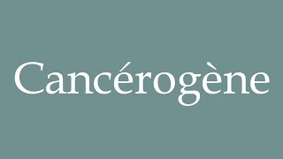 How to Pronounce Cancérogène Carcinogenic Correctly in French [upl. by Gala]