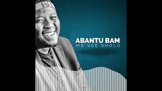 ABANTU BAM  MR Vee SHOLO [upl. by Ynohtnaed]