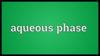 Aqueous phase Meaning [upl. by Eilrahc361]