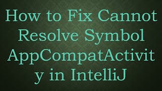 How to Fix Cannot Resolve Symbol AppCompatActivity in IntelliJ [upl. by Walliw]