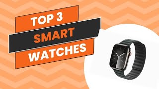 Top 3 Smart Watches You Must Have [upl. by Stearns]