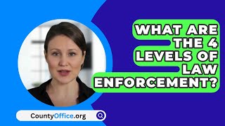 What Are The 4 Levels Of Law Enforcement  CountyOfficeorg [upl. by Randee]