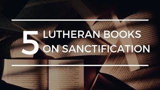 Five Lutheran Books on Sanctification [upl. by Dylane]