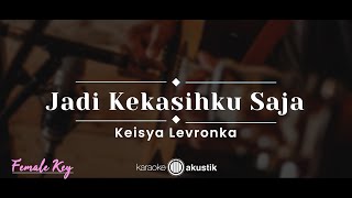 Jadi Kekasihku Saja – Keisya Levronka KARAOKE AKUSTIK  FEMALE KEY [upl. by Danczyk208]