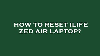 How to reset ilife zed air laptop [upl. by Vasquez]