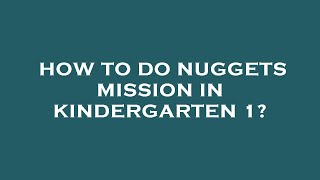 How to do nuggets mission in kindergarten 1 [upl. by Yc914]