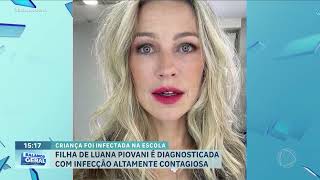 Luana Piovani revela que a filha foi diagnosticada com uma infecção altamente contagiosa [upl. by Alil648]