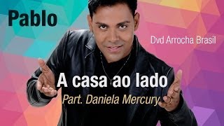 Pablo  A Casa ao Lado  Part Daniela Mercury Dvd  Arrocha Brasil Vídeo Oficial [upl. by Cleave762]