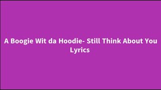 A Boogie Wit da Hoodie Still Think About You Lyrics [upl. by Nilac]