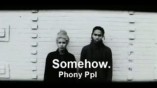 Phony Ppl  Somehow [upl. by Neelak]