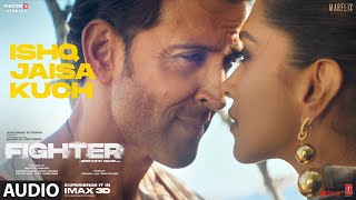 FIGHTER Ishq Jaisa Kuch Audio Hrithik Roshan Deepika Padukone  VishalSheykharShilpaKumaar [upl. by Cherri]