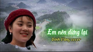 Em nên dừng lại  Dính Vàng cover  Thôi em đừng nặng lòng anh ta muồn phiền làm chi dối chá [upl. by Pantin]